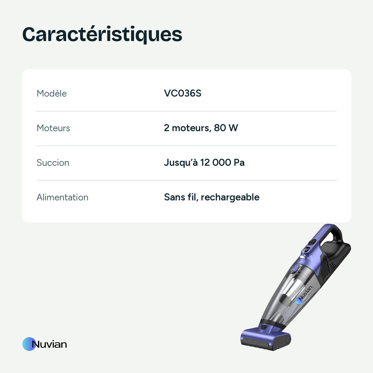 Caractéristiques du Nuvian VC036S : 2 moteurs de 80 W, succion jusqu'à 12 000 Pa, sans fil et rechargeable